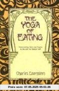The Yoga of Eating: Transcending Diets and Dogma to Nourish the Natural Self The Yoga of Eating: Transcending Diets and Dogma to Nourish the Natural Self