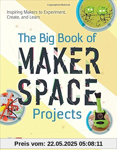 The big book of makerspace projects: inspiring makers to experiment, create, and learn