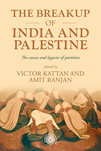 The breakup of India and Palestine: The causes and legacies of partition (Studies in Imperialism, 213)