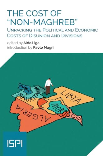 The cost of «non-maghreb». Unpacking the political and economic costs of disunion and divisions (ISPI) von Ledizioni