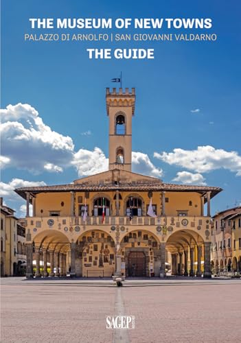 The museum of new towns. Palazzo di Arnolfo, San Giovanni Valdarno. The guide (Sagep Guide) von SAGEP