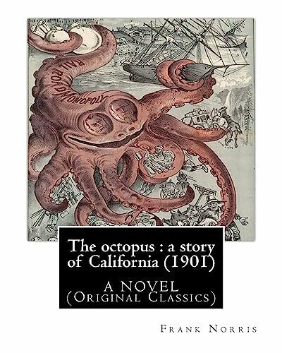 The octopus : a story of California (1901). by Frank Norris, A NOVEL: (Original Classics)