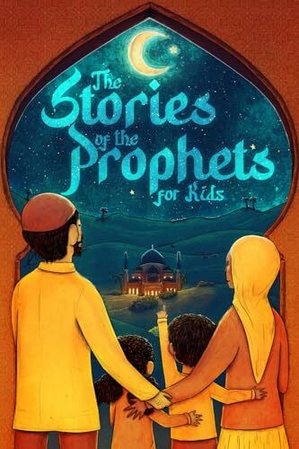 The stories of the prophets for kids: 40 child-friendly stories for the whole family from the ... The stories of the prophets for kids: 40 child-friendly stories for the whole family from the ...