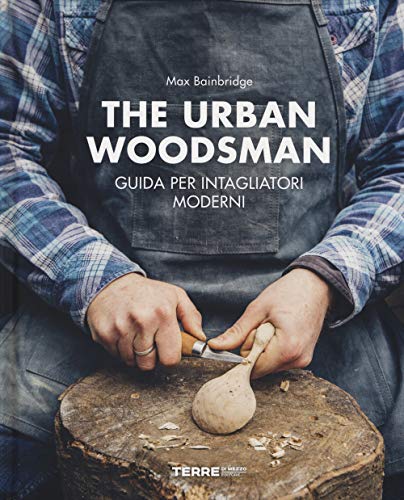 The urban woodsman. Guida per intagliatori moderni von Terre di Mezzo