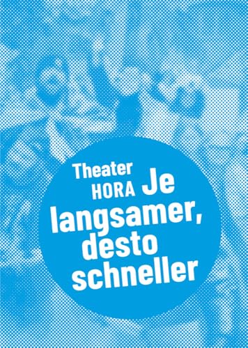 Theater HORA – Je langsamer, desto schneller (Postdramatisches Theater in Portraits)
