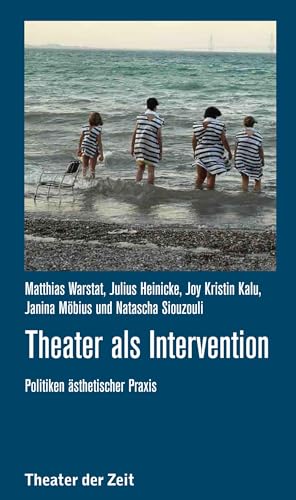 Theater als Intervention: Politiken ästhetischer Praxis (Recherchen) von Theater der Zeit