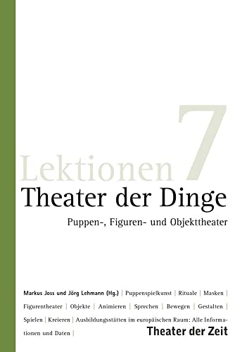 Theater der Dinge: Puppen-, Figuren- und Objekttheater (Lektionen) von Theater der Zeit