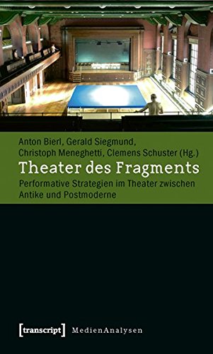 Theater des Fragments: Performative Strategien im Theater zwischen Antike und Postmoderne (MedienAnalysen) von transcript Verlag