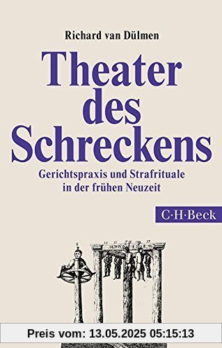 Theater des Schreckens: Gerichtspraxis und Strafrituale in der frühen Neuzeit Theater des Schreckens: Gerichtspraxis und Strafrituale in der frühen Neuzeit