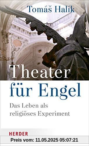 Theater für Engel: Das Leben als religiöses Experiment