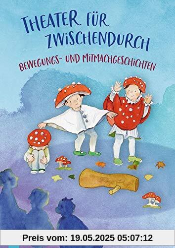 Theater für zwischendurch! Bewegungs- und Mitmachgeschichten: Für Kinder von 3 bis 8