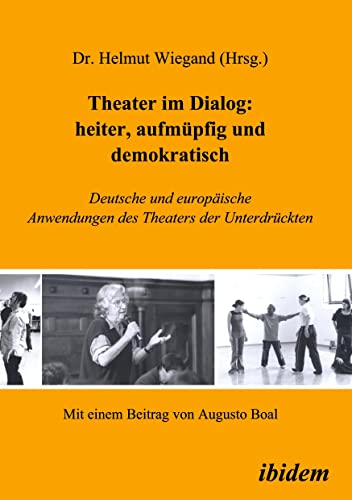 Theater im Dialog: heiter, aufmüpfig und demokratisch: Deutsche und europäische Anwendungen des Theaters der Unterdrückten von Ibidem Press