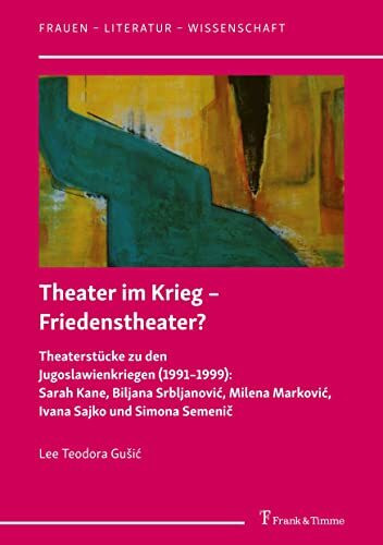 Theater im Krieg – Friedenstheater?: Theaterstücke zu den Jugoslawienkriegen (1991–1999): Sara...