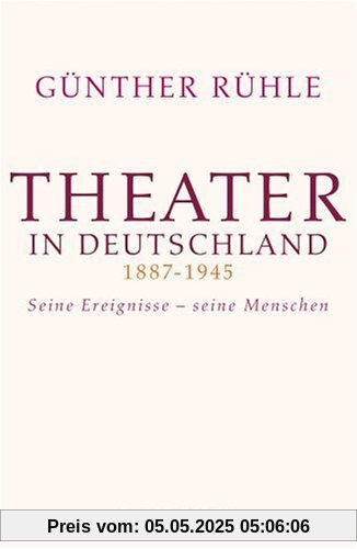 Theater in Deutschland 1887-1945: Seine Ereignisse - seine Menschen