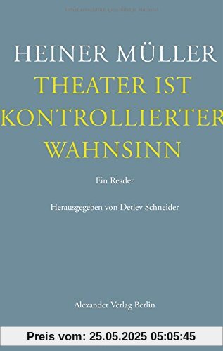 Theater ist kontrollierter Wahnsinn: Ein Reader. Texte zum Theater Theater ist kontrollierter Wahnsinn: Ein Reader. Texte zum Theater