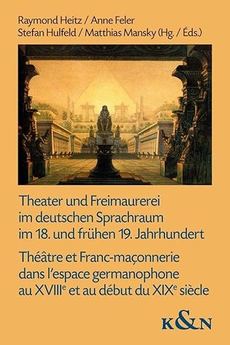 Theater und Freimaurerei im deutschen Sprachraum im 18. und frühen 19. Jahrhundert. Théâtre et Franc-maçonnerie dans l’espace germanophone au XVIIIe et au début du XIXe siècle