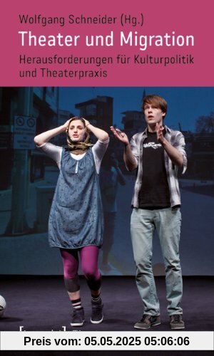 Theater und Migration: Herausforderungen für Kulturpolitik und Theaterpraxis