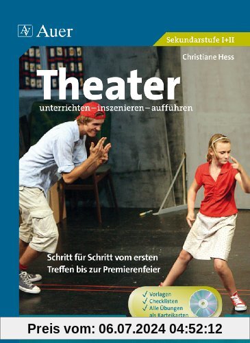 Theater unterrichten - inszenieren - aufführen: Schritt für Schritt vom ersten Treffen bis zur Premierenfeier (5. bis 13. Klasse)