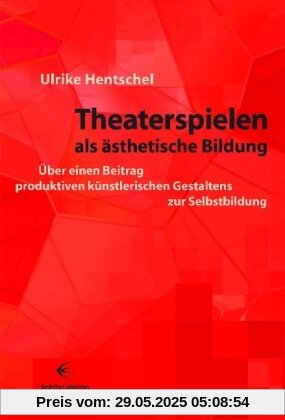 Theaterspielen als ästhetische Bildung: Über einen Beitrag produktiven künstlerischen Gestaltens zur Selbstbildung