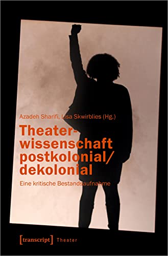Theaterwissenschaft postkolonial/dekolonial: Eine kritische Bestandsaufnahme von transcript