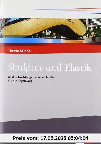 Thema Kunst. Arbeitshefte Kunst für die Sekundarstufe II. Plastik und Skulptur: Themenheft Thema Kunst. Arbeitshefte Kunst für die Sekundarstufe II. Plastik und Skulptur: Themenheft