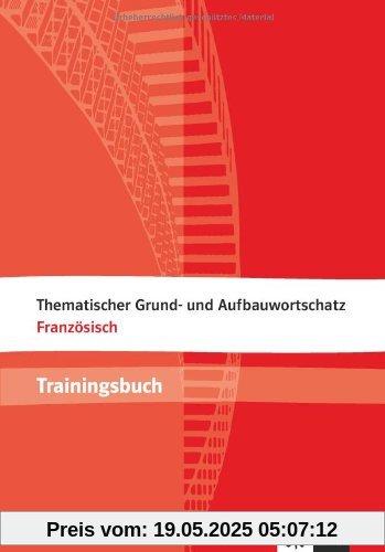 Thematischer Grund- und Aufbauwortschatz Französisch. Trainingsbuch Thematischer Grund- und Aufbauwortschatz Französisch. Trainingsbuch