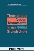 Themen des Neuen Testaments in der Grundschule: Ein Arbeitsbuch für Religionslehrerinnen und Religionslehrer