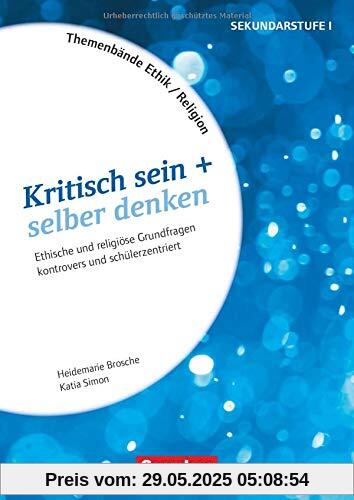 Themenbände Religion und Ethik - Religiöse und ethische Grundfragen kontrovers und schülerzentriert - Klasse 5-10: Kritisch sein + selber denken - Kopiervorlagen Themenbände Religion und Ethik - Religiöse und ethische Grundfragen kontrovers und schülerzentriert - Klasse 5-10: Kritisch sein + selber denken - Kopiervorlagen