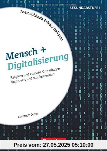 Themenbände Religion und Ethik: Mensch + Digitalisierung: Religiöse und ethische Grundfragen kontrovers und schülerzentriert. Kopiervorlagen Themenbände Religion und Ethik: Mensch + Digitalisierung: Religiöse und ethische Grundfragen kontrovers und schülerzentriert. Kopiervorlagen