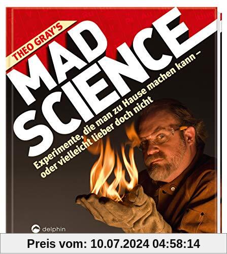Theo Gray's Mad Science: Experimente, die man zu Hause machen kann - oder vielleicht lieber doch nicht