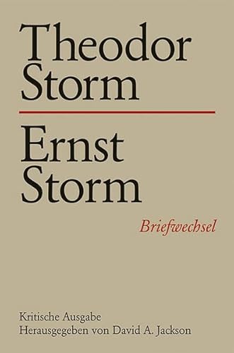 Theodor Storm - Ernst Storm: Briefwechsel 17. Kritische Ausgabe: Briefwechsel. Kritische Ausgabe