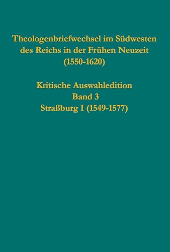 Theologenbriefwechsel im Südwesten des Reichs in der Frühen Neuzeit (1550-1620): Kritische Auswahledition, Band 3: Straßburg I (1549-1577) (Quellen ... zur Reformationsgeschichte, Band 109) von Gütersloher Verlagshaus