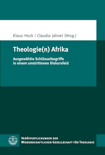Theologie(n) Afrika: Ausgewählte Schlüsselbegriffe in einem umstrittenen Diskursfeld (Veröffentlichungen der Wissenschaftlichen Gesellschaft für Theologie (VWGTh)) von Evangelische Verlagsansta