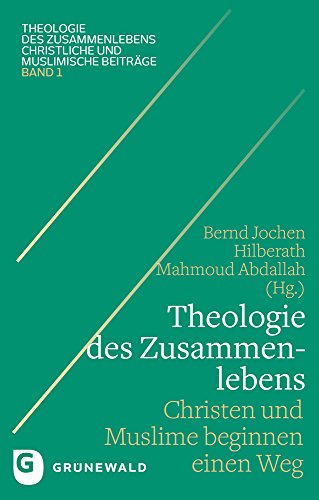 Theologie des Zusammenlebens: Christen und Muslime beginnen einen Weg (Theologie des Zusammenlebens - Christliche und muslimische Beiträge, Band 1)