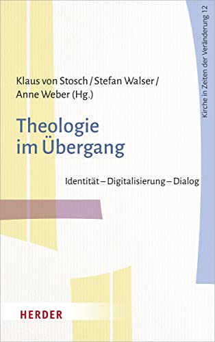 Theologie im Übergang: Identität – Digitalisierung – Dialog (Kirche in Zeiten der Veränderung)