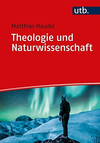Theologie und Naturwissenschaft: Zur Überwindung von Vorurteilen und zu ganzheitlicher Wirklic...