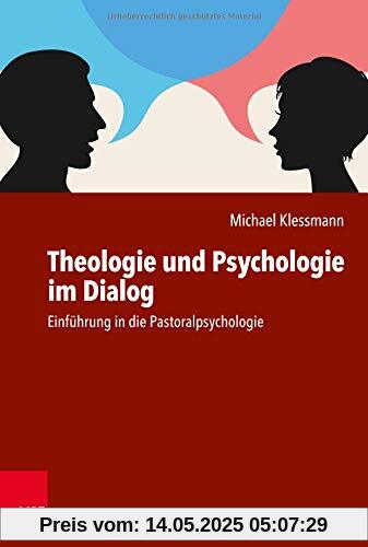 Theologie und Psychologie im Dialog: Einführung in die Pastoralpsychologie Theologie und Psychologie im Dialog: Einführung in die Pastoralpsychologie