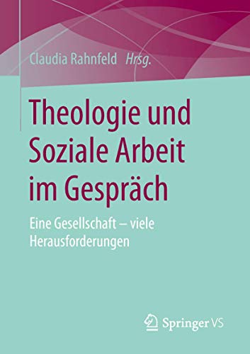 Theologie und Soziale Arbeit im Gespräch: Eine Gesellschaft – viele Herausforderungen von Springer VS