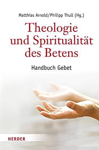 Theologie und Spiritualität des Betens: Handbuch Gebet
