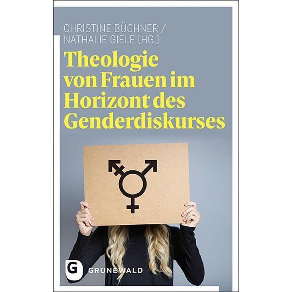 Theologie von Frauen im Horizont des Genderdiskurses Theologie von Frauen im Horizont des Genderdiskurses von Matthias-Grünewald-Verlag