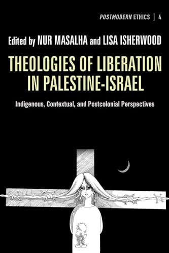Theologies of Liberation in Palestine-Israel: Indigenous, Contextual, and Postcolonial Perspectives (Postmodern Ethics, Band 4)