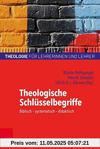 Theologische Schlüsselbegriffe: Subjektorientiert - biblisch - systematisch - didaktisch (Theologie für Lehrerinnen und Lehrer)