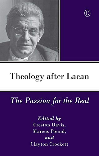 Theology After Lacan: The Passion for the Real Theology After Lacan: The Passion for the Real