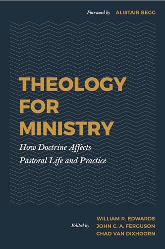 Theology for Ministry: How Doctrine Affects Pastoral Life and Practice von P & R Publishing