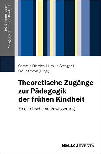 Theoretische Zugänge zur Pädagogik der frühen Kindheit: Eine kritische Vergewisserung (DGfE-Kommission Pädagogik der frühen Kindheit, 1) von Beltz Juventa