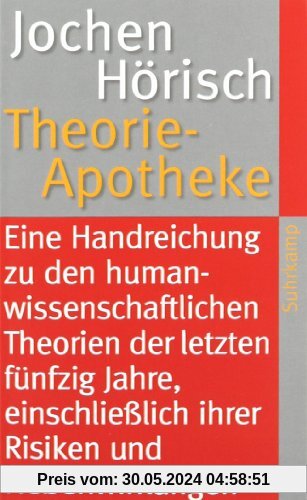 Theorie-Apotheke: Eine Handreichung zu den humanwissenschaftlichen Theorien der letzten fünfzig Jahre, einschließlich ihrer Risiken und Nebenwirkungen (suhrkamp taschenbuch)