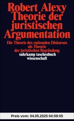 Theorie der juristischen Argumentation: Die Theorie des rationalen Diskurses als Theorie der juristischen Begründung: Die Theorie des rationalen ... Kritiker (suhrkamp taschenbuch wissenschaft)