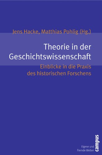 Theorie in der Geschichtswissenschaft: Einblicke in die Praxis des historischen Forschens (Eigene und Fremde Welten, 7) von Campus Verlag