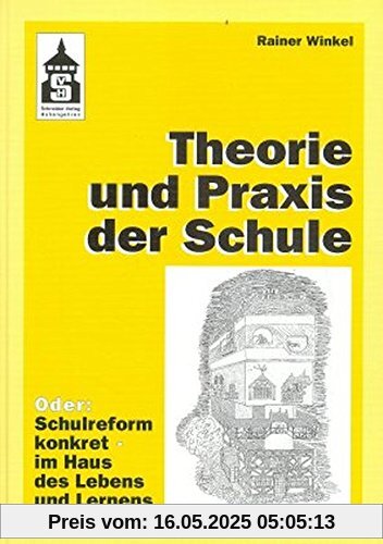 Theorie und Praxis der Schule: Oder: Schulreform konkret - im Haus des Lebens und Lernens Theorie und Praxis der Schule: Oder: Schulreform konkret - im Haus des Lebens und Lernens