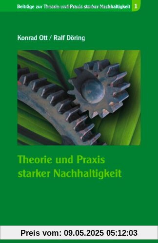 Theorie und Praxis starker Nachhaltigkeit Theorie und Praxis starker Nachhaltigkeit
